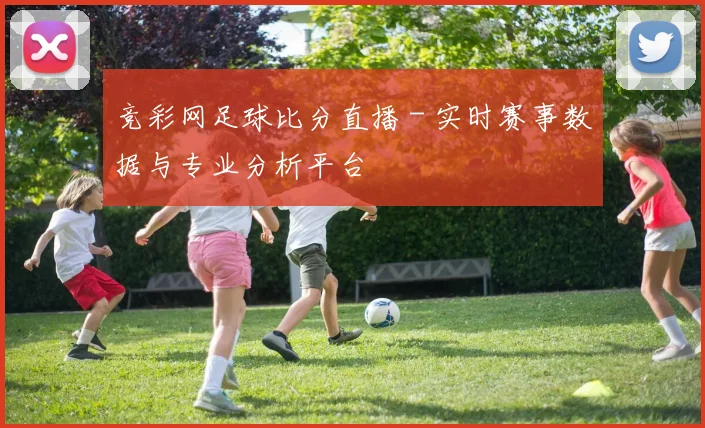 竞彩网足球比分直播 - 实时赛事数据与专业分析平台